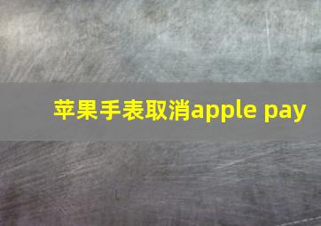 苹果手表取消apple pay